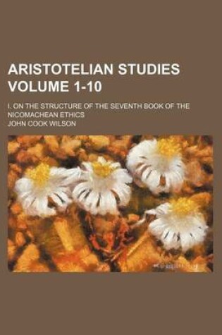 Cover of Aristotelian Studies Volume 1-10; I. on the Structure of the Seventh Book of the Nicomachean Ethics