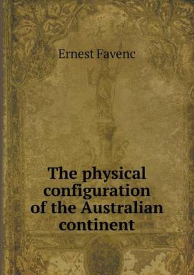 Book cover for The physical configuration of the Australian continent