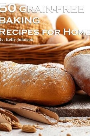 Cover of 50 Grain-Free Baking Recipes for Home