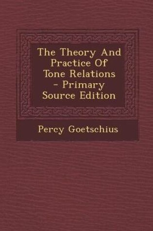 Cover of The Theory and Practice of Tone Relations - Primary Source Edition