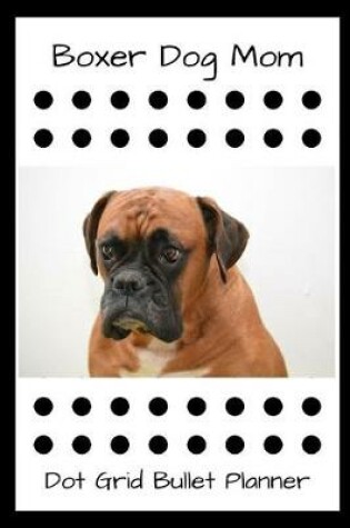 Cover of Boxer Dog Mom Dot Grid Bullet Planner