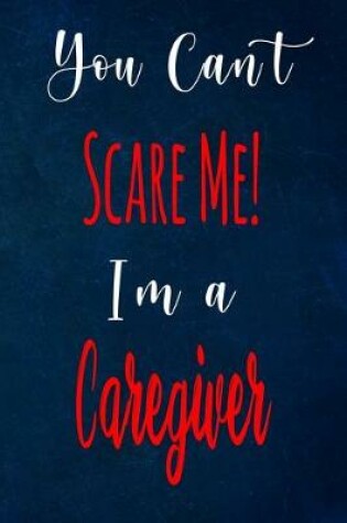 Cover of You Can't Scare Me! I'm A Caregiver