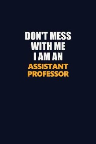 Cover of Don't Mess With Me Because I Am An Assistant Professor