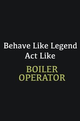 Book cover for Behave like Legend Act Like Boiler Operator