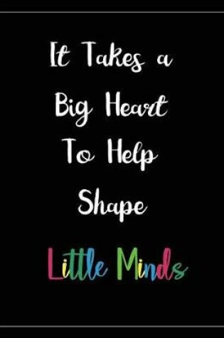 Cover of It Takes a Big Heart To Help Shape Little Minds