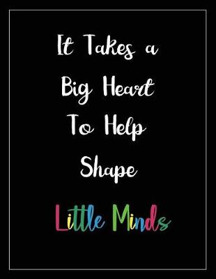 Book cover for It Takes a Big Heart To Help Shape Little Minds