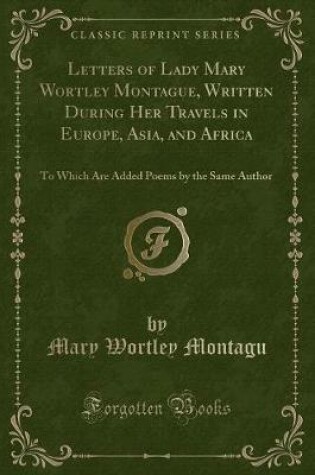 Cover of Letters of Lady Mary Wortley Montague, Written During Her Travels in Europe, Asia, and Africa