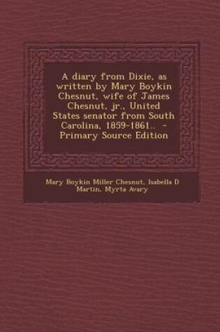 Cover of A Diary from Dixie, as Written by Mary Boykin Chesnut, Wife of James Chesnut, Jr., United States Senator from South Carolina, 1859-1861..