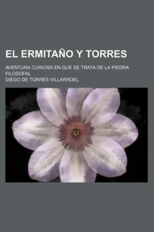 Cover of El Ermitano y Torres; Aventura Curiosa En Que Se Trata de La Piedra Filosofal