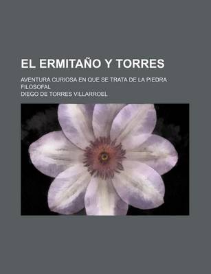 Book cover for El Ermitano y Torres; Aventura Curiosa En Que Se Trata de La Piedra Filosofal