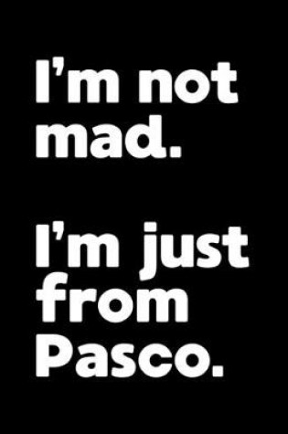 Cover of I'm not mad. I'm just from Pasco.