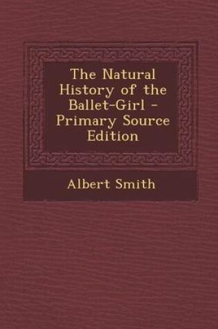 Cover of The Natural History of the Ballet-Girl - Primary Source Edition