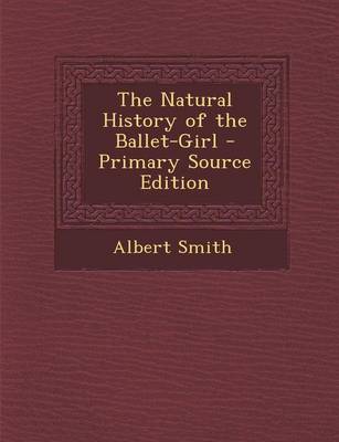 Book cover for The Natural History of the Ballet-Girl - Primary Source Edition