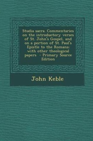 Cover of Studia Sacra. Commentaries on the Introductory Verses of St. John's Gospel, and on a Portion of St. Paul's Epistle to the Romans; With Other Theologic