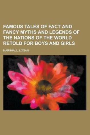 Cover of Famous Tales of Fact and Fancy Myths and Legends of the Nations of the World Retold for Boys and Girls