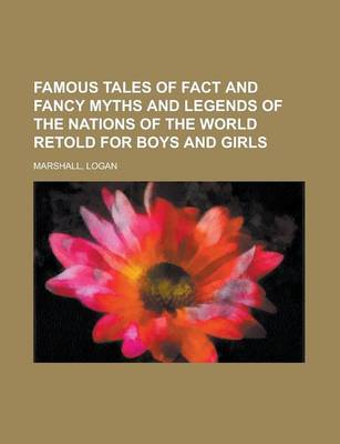 Book cover for Famous Tales of Fact and Fancy Myths and Legends of the Nations of the World Retold for Boys and Girls