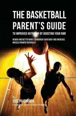 Cover of The Basketball Parent's Guide to Improved Nutrition by Boosting Your RMR
