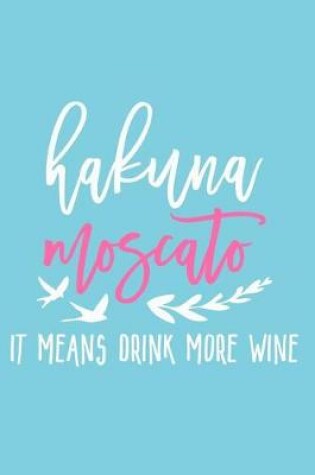 Cover of Hakuna Moscato It Means Drink More Wine