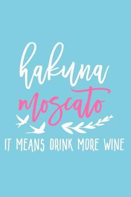 Book cover for Hakuna Moscato It Means Drink More Wine