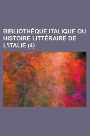 Cover of Bibliotheque Italique Ou Histoire Litteraire de L'Italie (4 )