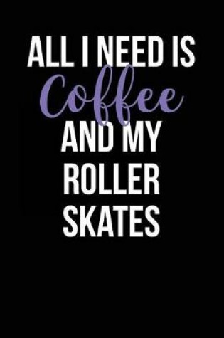 Cover of All I Need is Coffee and My Roller Skates