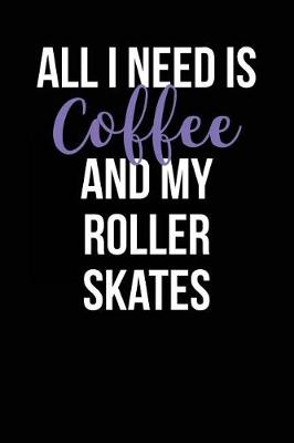 Book cover for All I Need is Coffee and My Roller Skates