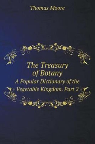 Cover of The Treasury of Botany A Popular Dictionary of the Vegetable Kingdom. Part 2