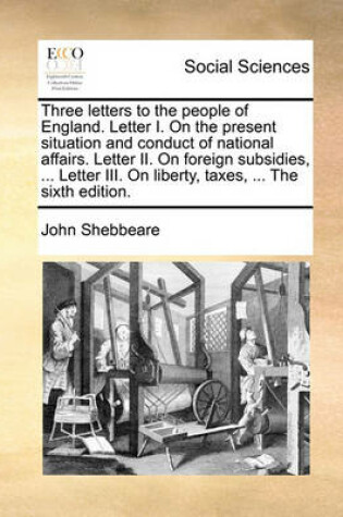 Cover of Three Letters to the People of England. Letter I. on the Present Situation and Conduct of National Affairs. Letter II. on Foreign Subsidies, ... Letter III. on Liberty, Taxes, ... the Sixth Edition.