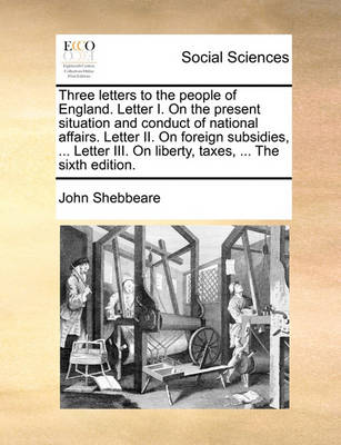 Book cover for Three Letters to the People of England. Letter I. on the Present Situation and Conduct of National Affairs. Letter II. on Foreign Subsidies, ... Letter III. on Liberty, Taxes, ... the Sixth Edition.