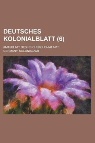 Cover of Deutsches Kolonialblatt; Amtsblatt Des Reichskolonialamt (6 )