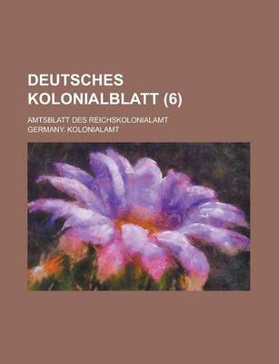 Book cover for Deutsches Kolonialblatt; Amtsblatt Des Reichskolonialamt (6 )