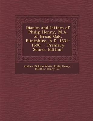 Book cover for Diaries and Letters of Philip Henry, M.A. of Broad Oak, Flintshire, A.D. 1631-1696 - Primary Source Edition
