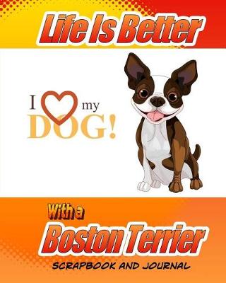 Cover of Life Is Better With A Boston Terrier Scrapbook and Journal