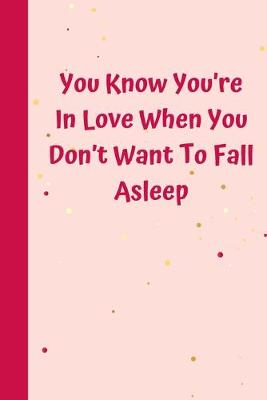 Book cover for You Know You're In Love When You Don't Want To Fall Asleep