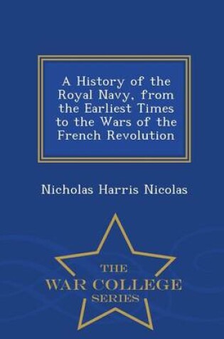 Cover of A History of the Royal Navy, from the Earliest Times to the Wars of the French Revolution - War College Series