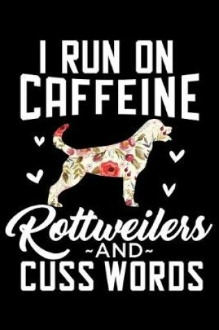 Cover of I Run On Caffeine Rottweilers And Cuss Words