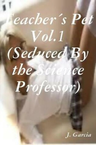 Cover of Teacher's Pet Vol.1 (Seduced By the Science Professor)