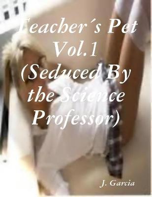 Book cover for Teacher's Pet Vol.1 (Seduced By the Science Professor)