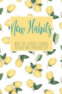 Book cover for New Habits Make The Lifestyle Changes You Need For A Healthier Life