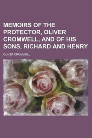 Cover of Memoirs of the Protector, Oliver Cromwell, and of His Sons, Richard and Henry (Volume 1)