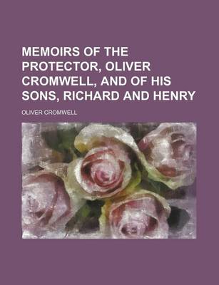 Book cover for Memoirs of the Protector, Oliver Cromwell, and of His Sons, Richard and Henry (Volume 1)