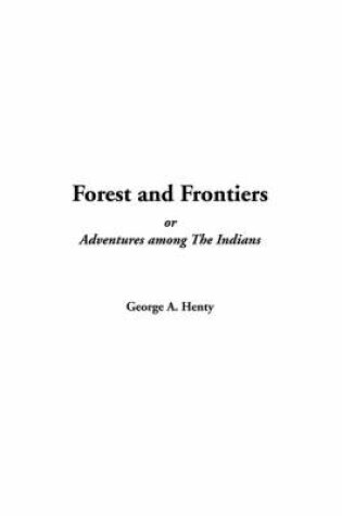Cover of Forest and Frontiers Or, Adventures Among the Indians