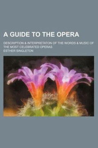 Cover of A Guide to the Opera; Description & Interpretaton of the Words & Music of the Most Celebrated Operas