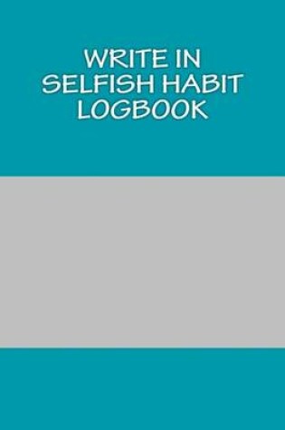 Cover of Write In SELFISH Habit Logbook