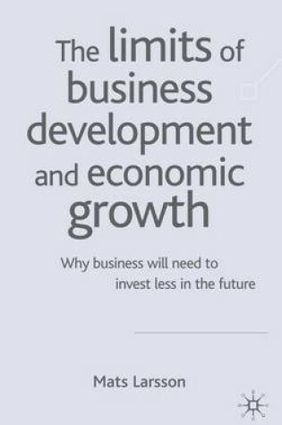 Cover of Limits of Business Development and Economic Growth, The: Why Business Will Need to Invest Less in the Future