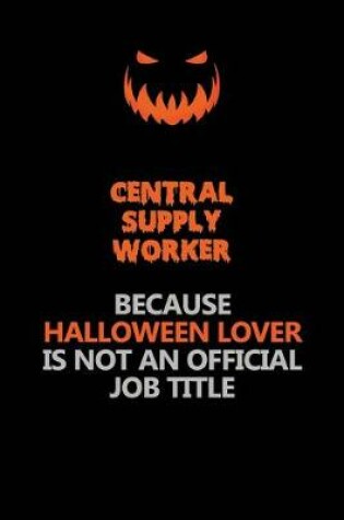 Cover of Central Supply Worker Because Halloween Lover Is Not An Official Job Title