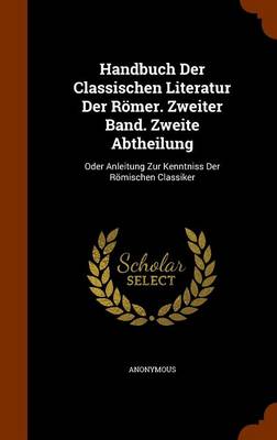 Book cover for Handbuch Der Classischen Literatur Der Romer. Zweiter Band. Zweite Abtheilung