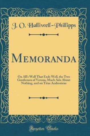 Cover of Memoranda: On All's Well That Ends Well, the Two Gentlemen of Verona, Much Ado About Nothing, and on Titus Andronicus (Classic Reprint)