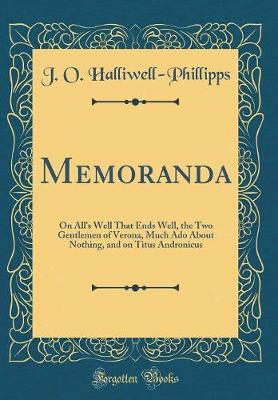 Book cover for Memoranda: On All's Well That Ends Well, the Two Gentlemen of Verona, Much Ado About Nothing, and on Titus Andronicus (Classic Reprint)