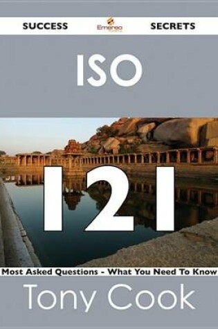 Cover of ISO 121 Success Secrets - 121 Most Asked Questions on ISO - What You Need to Know